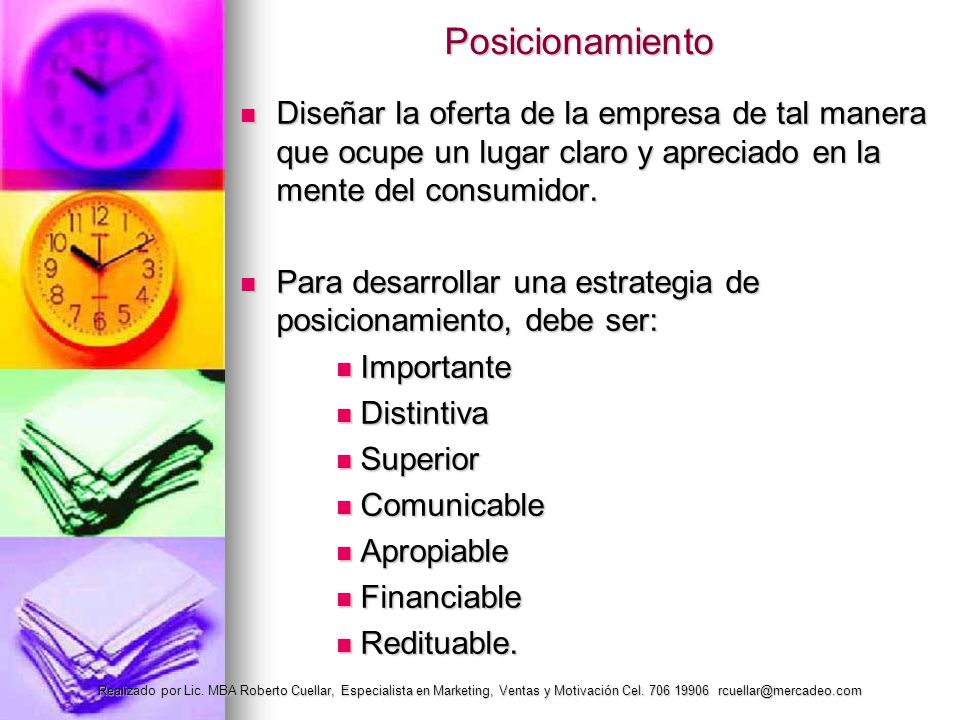 Posicionamiento Diseñar la oferta de la empresa de tal manera que ocupe un lugar claro y apreciado en la mente del consumidor.
