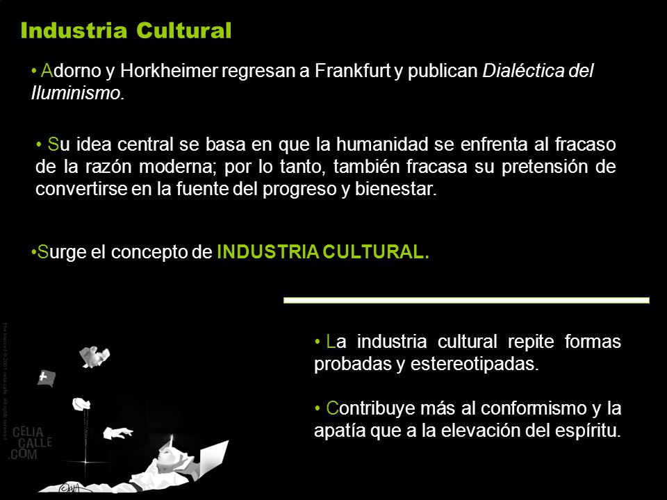 TEORÍA CRÍTICA Industria Cultural. Adorno y Horkheimer regresan a Frankfurt y publican Dialéctica del Iluminismo.