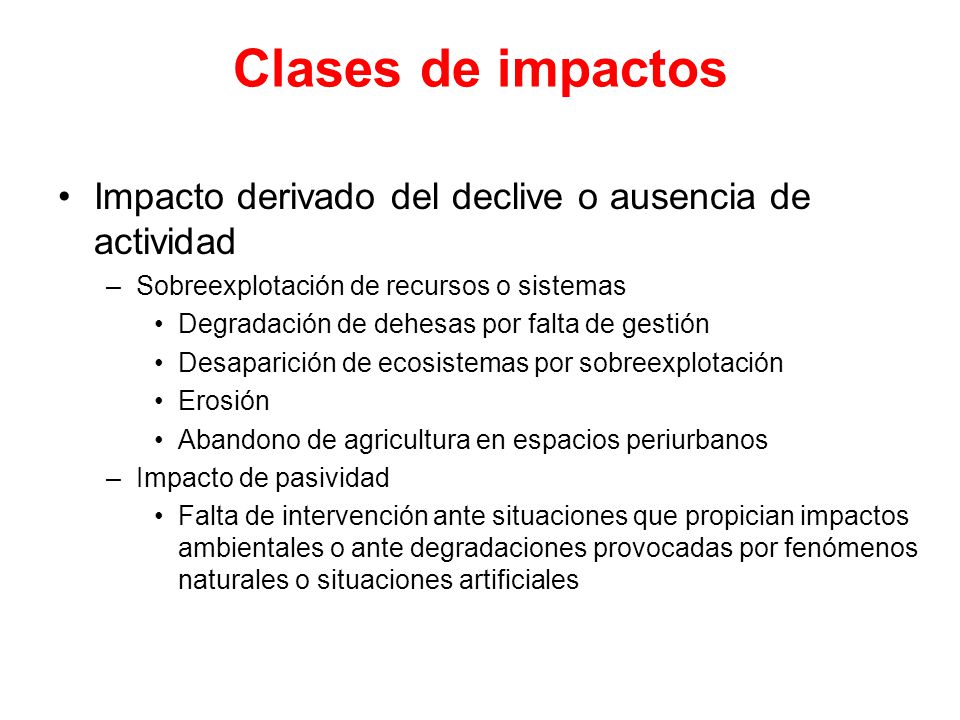 Clases de impactos Impacto derivado del declive o ausencia de actividad. Sobreexplotación de recursos o sistemas.