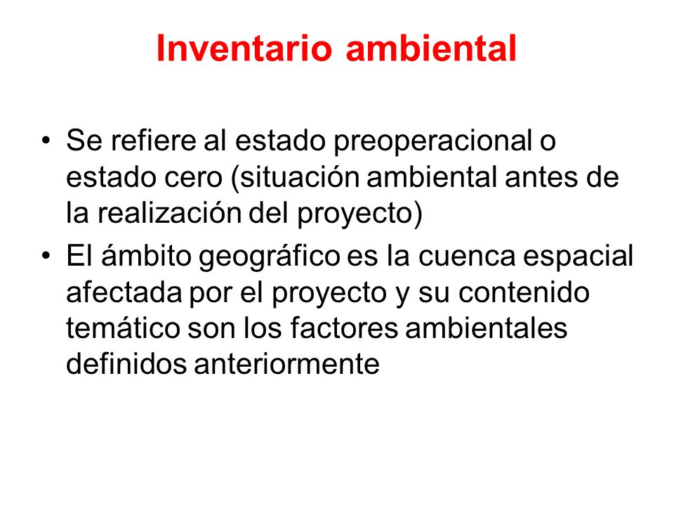 Inventario ambiental Se refiere al estado preoperacional o estado cero (situación ambiental antes de la realización del proyecto)