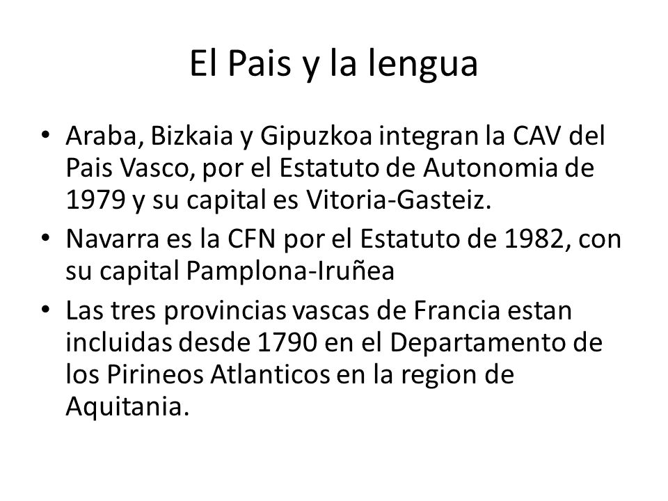 El Pais y la lengua Araba, Bizkaia y Gipuzkoa integran la CAV del Pais Vasco, por el Estatuto de Autonomia de 1979 y su capital es Vitoria-Gasteiz.