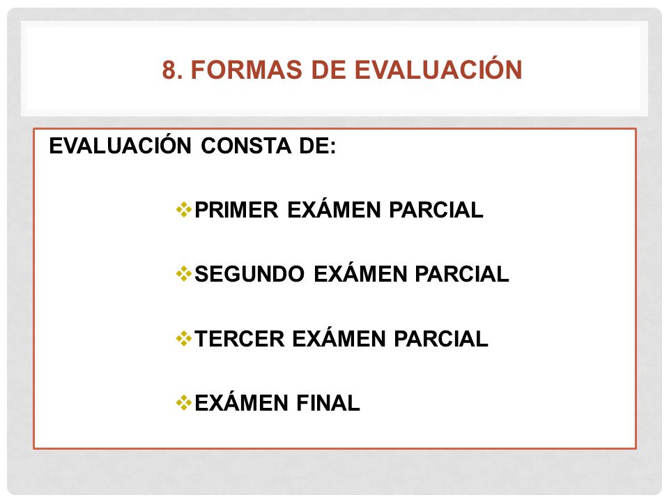 8. FORMAS DE EVALUACIÓN EVALUACIÓN CONSTA DE: PRIMER EXÁMEN PARCIAL
