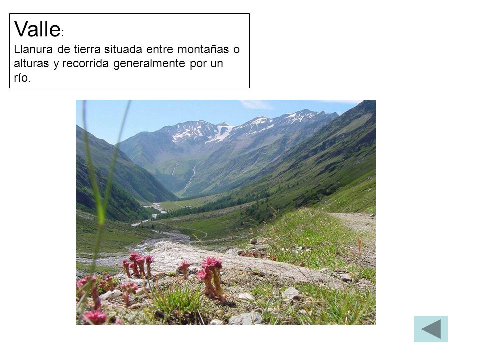 Valle: Llanura de tierra situada entre montañas o alturas y recorrida generalmente por un río.