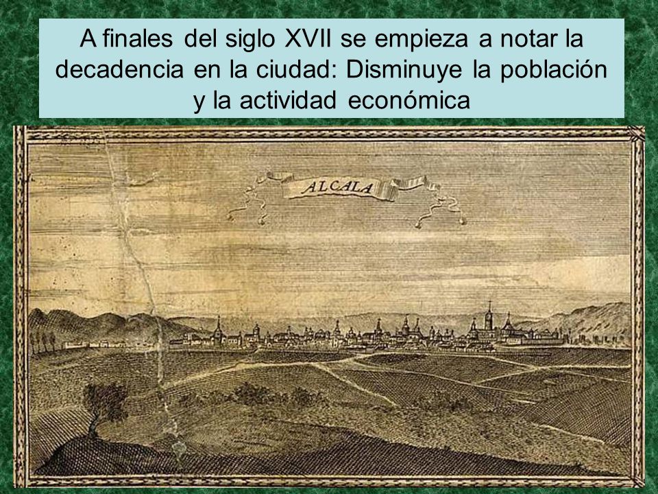 A finales del siglo XVII se empieza a notar la decadencia en la ciudad: Disminuye la población y la actividad económica