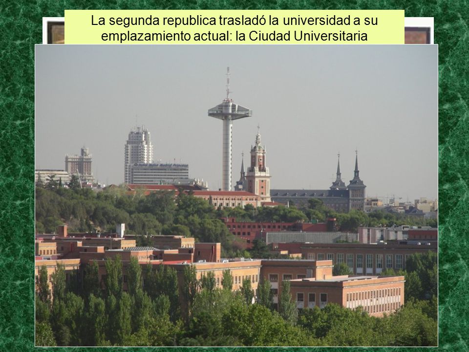 La segunda republica trasladó la universidad a su emplazamiento actual: la Ciudad Universitaria