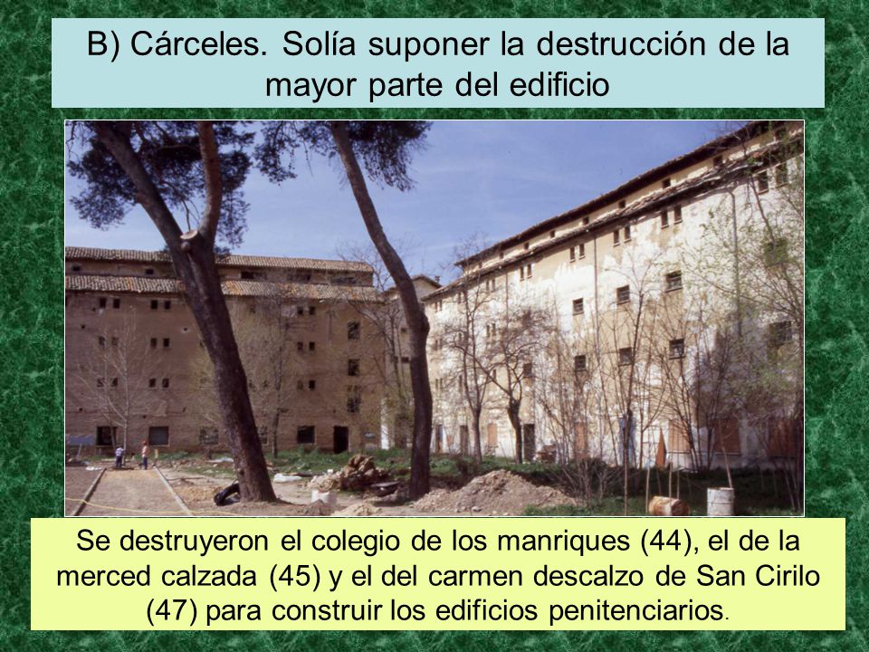 B) Cárceles. Solía suponer la destrucción de la mayor parte del edificio
