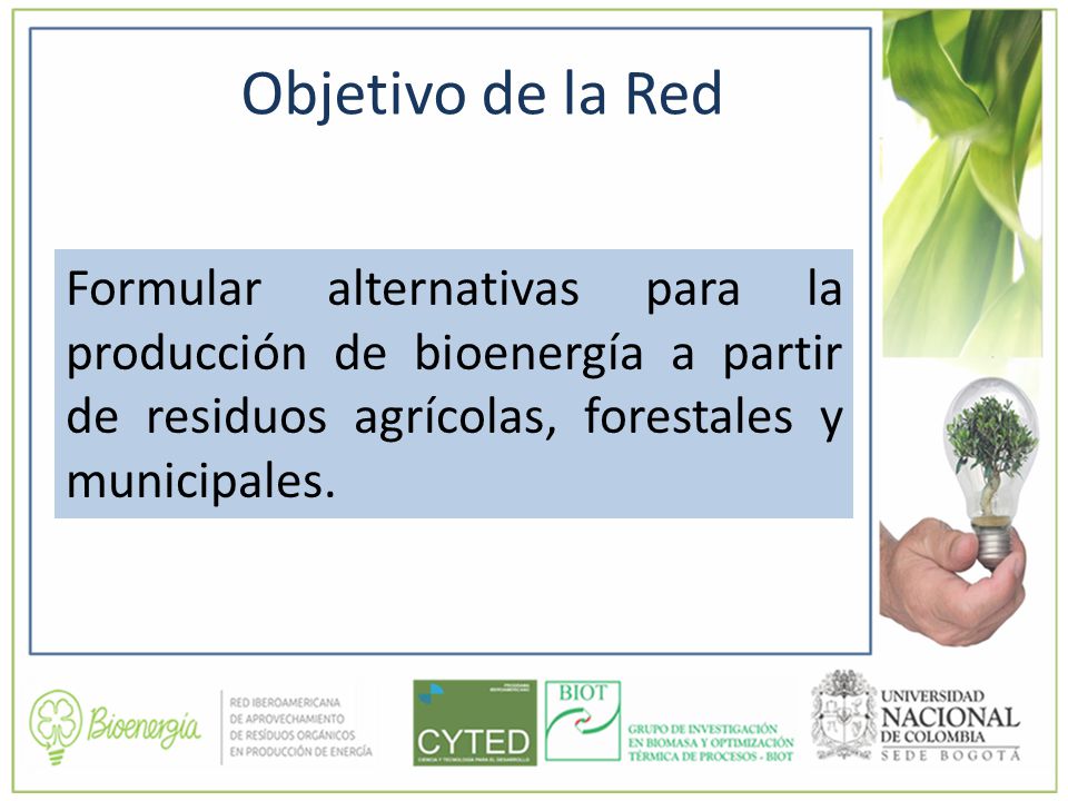 Objetivo de la Red Formular alternativas para la producción de bioenergía a partir de residuos agrícolas, forestales y municipales.