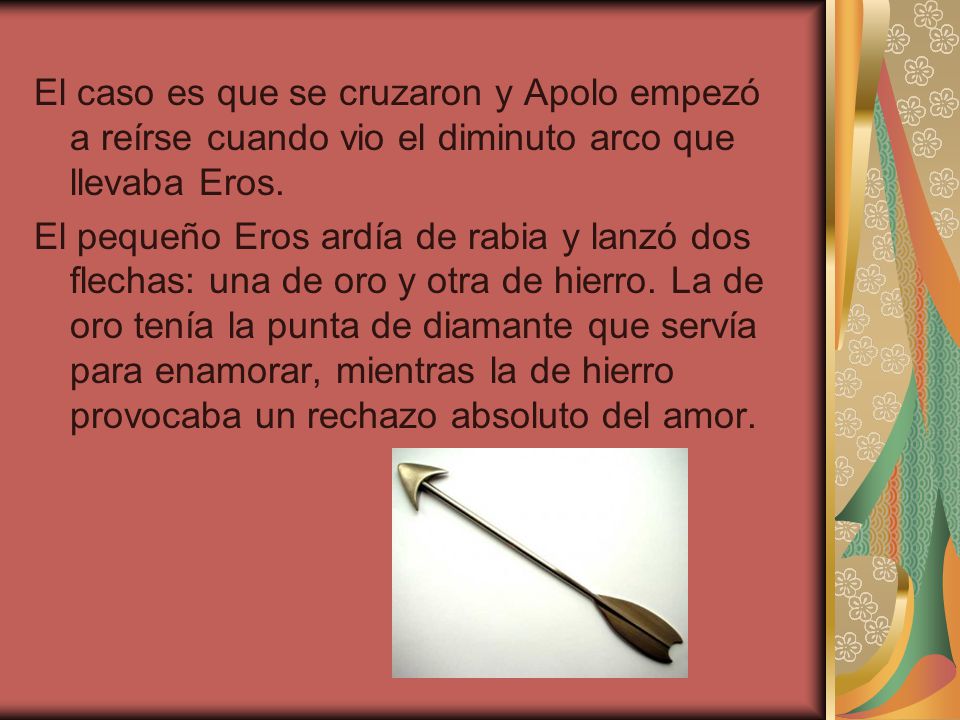 El caso es que se cruzaron y Apolo empezó a reírse cuando vio el diminuto arco que llevaba Eros.
