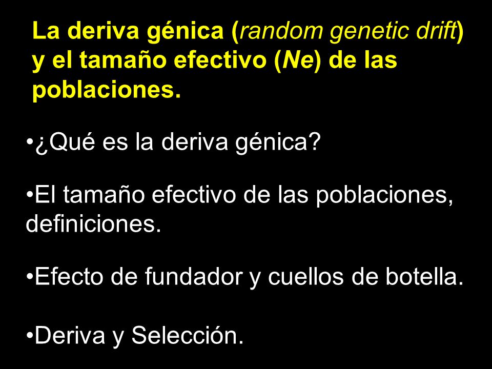 La deriva génica (random genetic drift) y el tamaño efectivo (Ne) de las poblaciones.