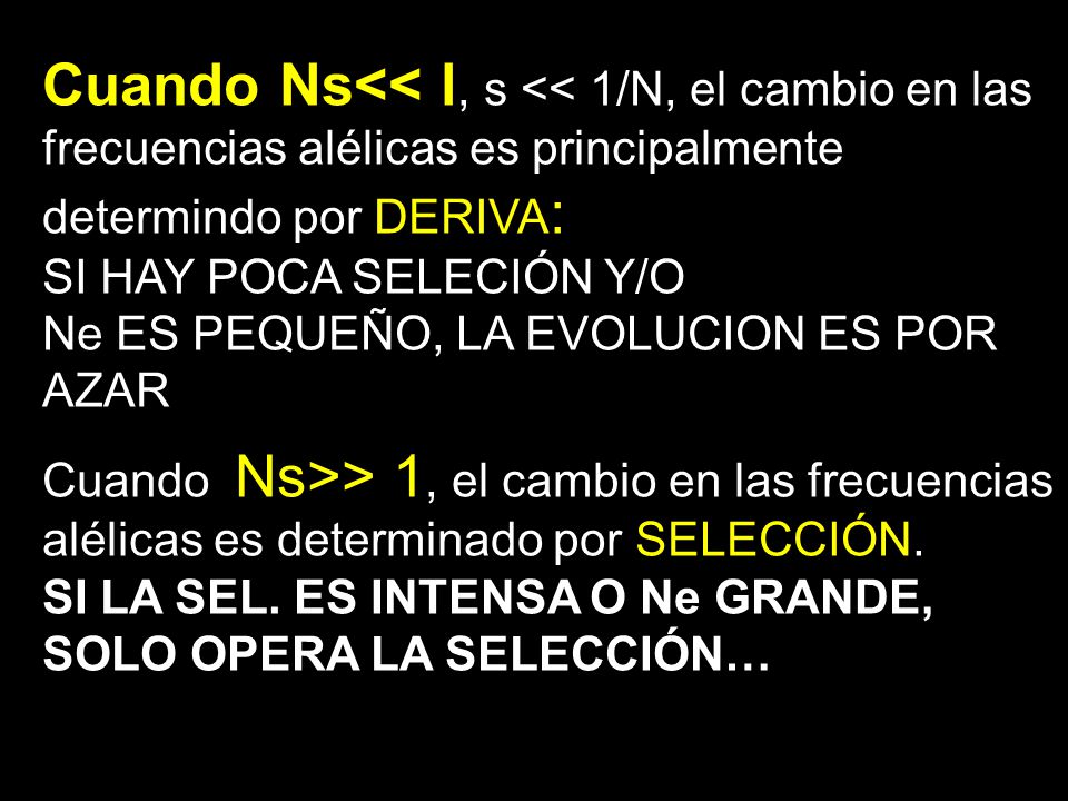 Cuando Ns<< l, s << 1/N, el cambio en las frecuencias alélicas es principalmente determindo por DERIVA: