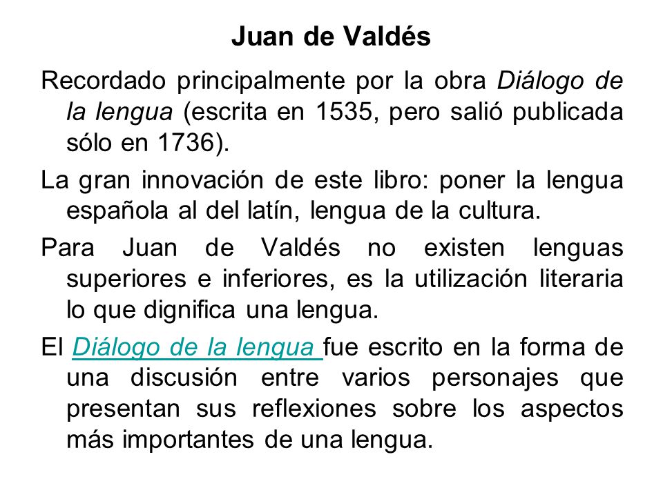 Juan de Valdés Recordado principalmente por la obra Diálogo de la lengua (escrita en 1535, pero salió publicada sólo en 1736).