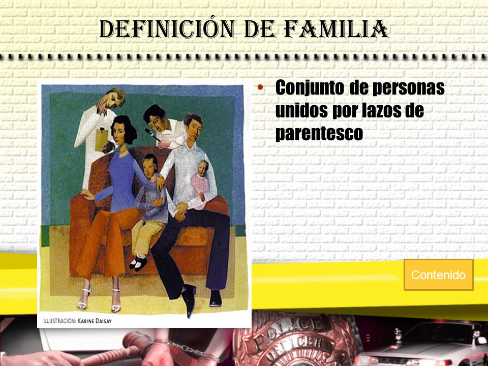 Definición de Familia Conjunto de personas unidos por lazos de parentesco Contenido