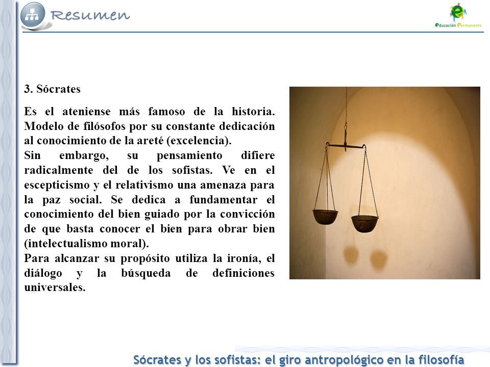 3. Sócrates Es el ateniense más famoso de la historia. Modelo de filósofos por su constante dedicación al conocimiento de la areté (excelencia).