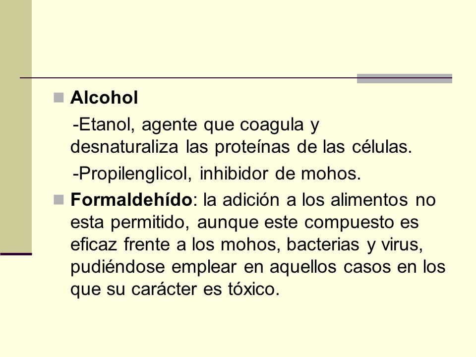 Alcohol -Etanol, agente que coagula y desnaturaliza las proteínas de las células. -Propilenglicol, inhibidor de mohos.