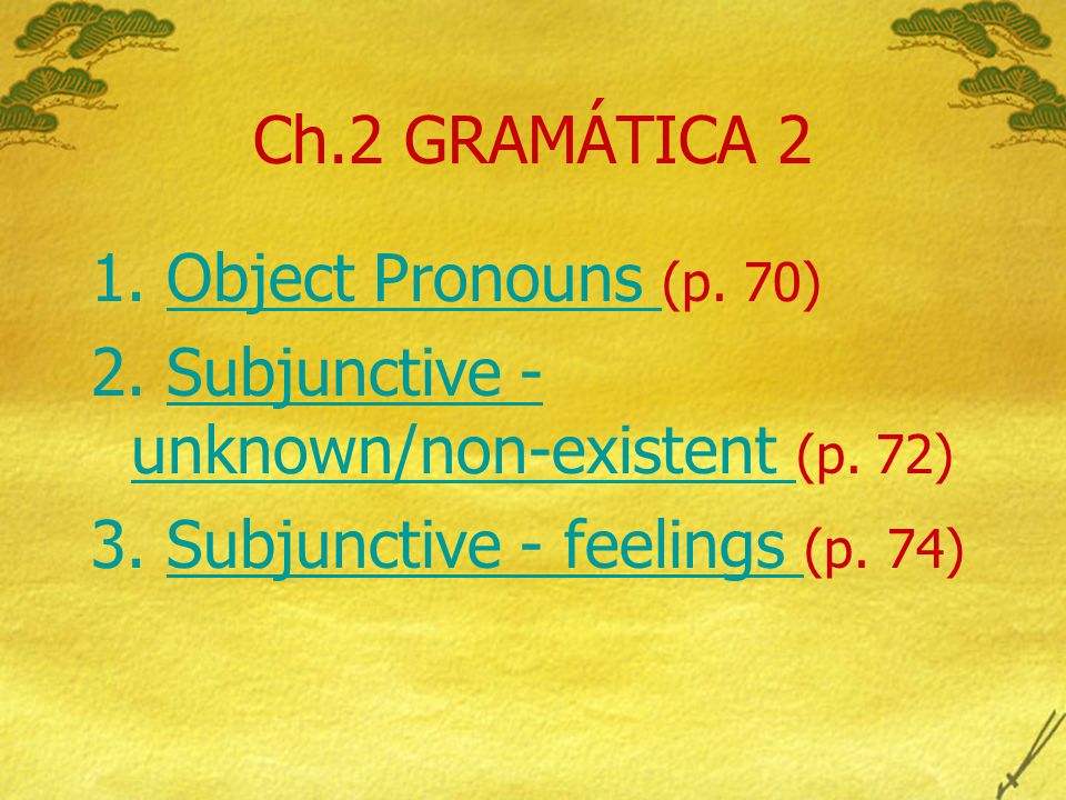 Ch.2 GRAMÁTICA 2 1. Object Pronouns (p. 70) 2. Subjunctive - unknown/non-existent (p.
