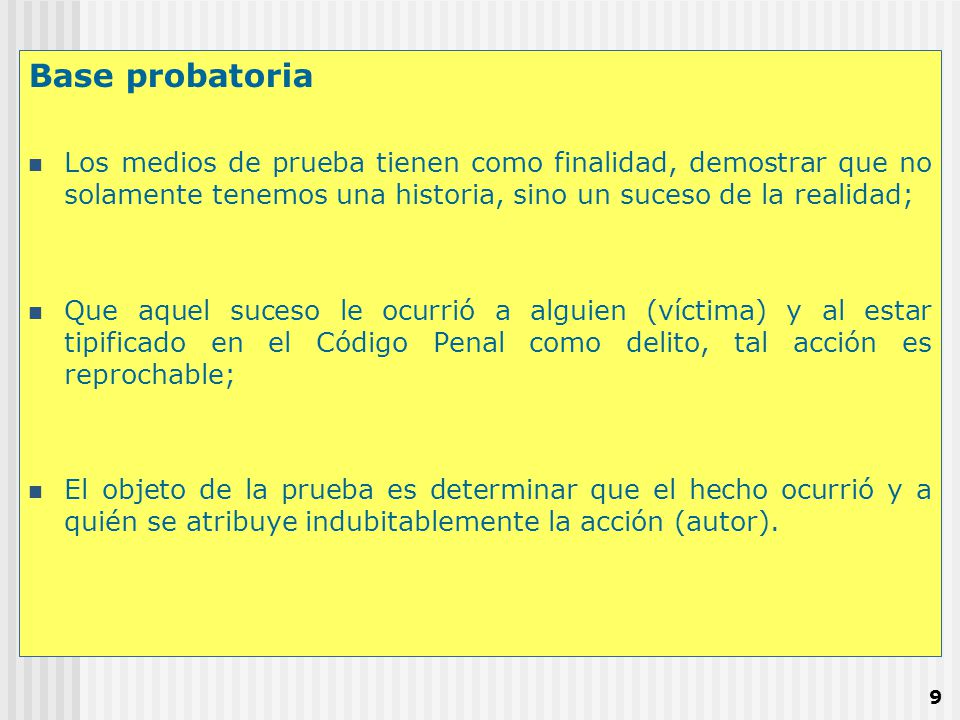 Base probatoria Los medios de prueba tienen como finalidad, demostrar que no solamente tenemos una historia, sino un suceso de la realidad;