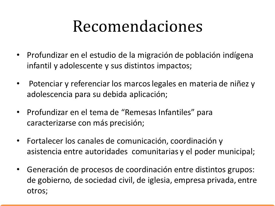 Recomendaciones Profundizar en el estudio de la migración de población indígena infantil y adolescente y sus distintos impactos;