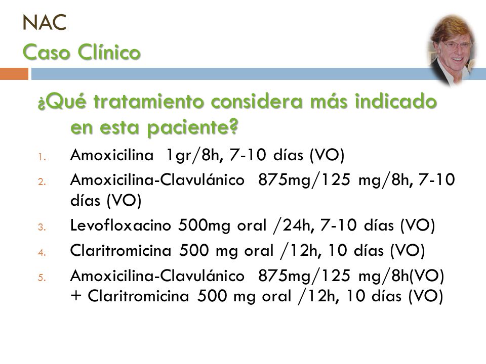NAC Caso Clínico ¿Qué tratamiento considera más indicado en esta paciente Amoxicilina 1gr/8h, 7-10 días (VO)