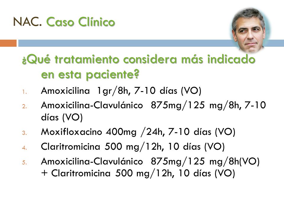NAC. Caso Clínico ¿Qué tratamiento considera más indicado en esta paciente Amoxicilina 1gr/8h, 7-10 días (VO)