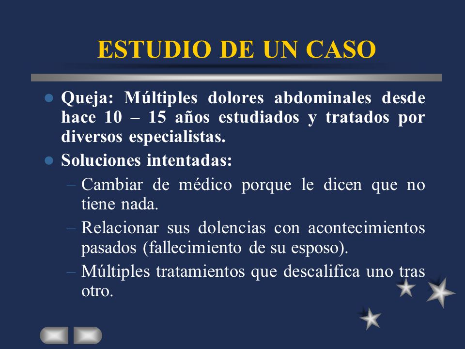 ESTUDIO DE UN CASO Queja: Múltiples dolores abdominales desde hace 10 – 15 años estudiados y tratados por diversos especialistas.