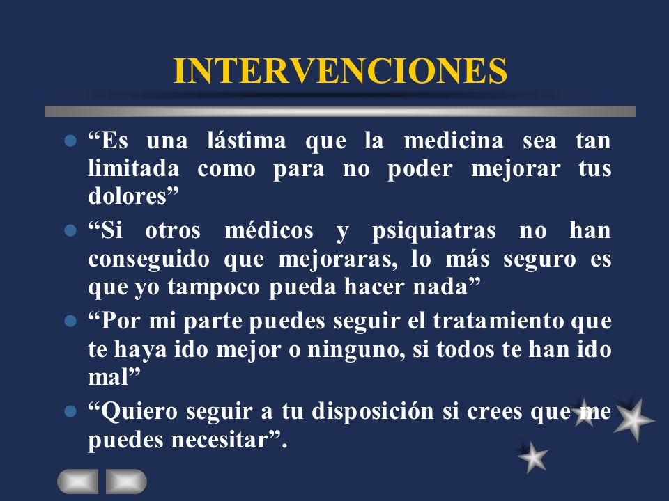 INTERVENCIONES Es una lástima que la medicina sea tan limitada como para no poder mejorar tus dolores
