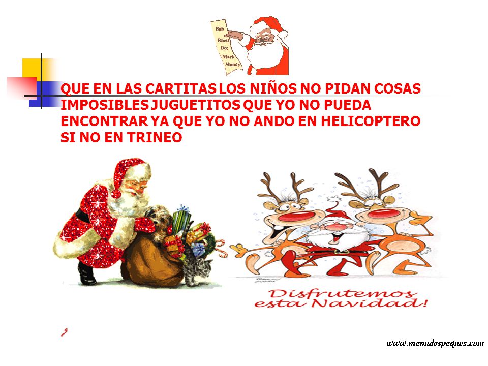 QUE EN LAS CARTITAS LOS NIÑOS NO PIDAN COSAS IMPOSIBLES JUGUETITOS QUE YO NO PUEDA ENCONTRAR YA QUE YO NO ANDO EN HELICOPTERO SI NO EN TRINEO