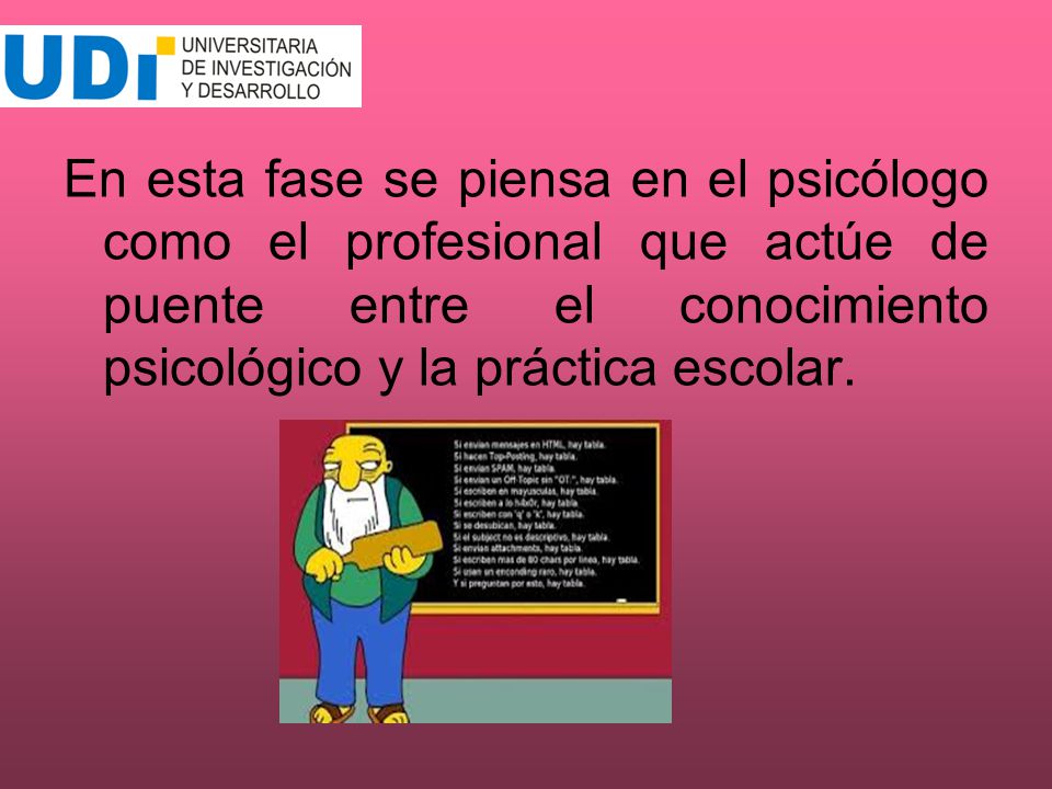 En esta fase se piensa en el psicólogo como el profesional que actúe de puente entre el conocimiento psicológico y la práctica escolar.