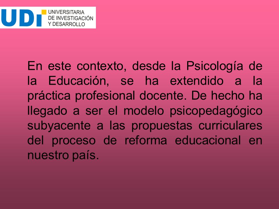 En este contexto, desde la Psicología de la Educación, se ha extendido a la práctica profesional docente.