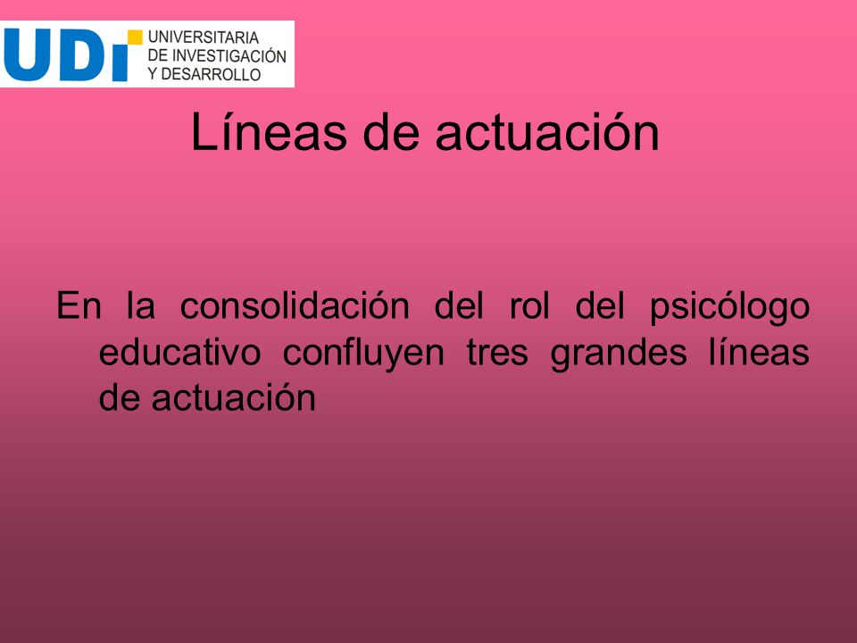 Líneas de actuación En la consolidación del rol del psicólogo educativo confluyen tres grandes líneas de actuación.