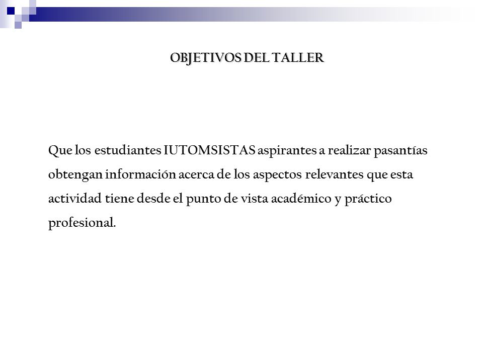 OBJETIVOS DEL TALLER Que los estudiantes IUTOMSISTAS aspirantes a realizar pasantías.