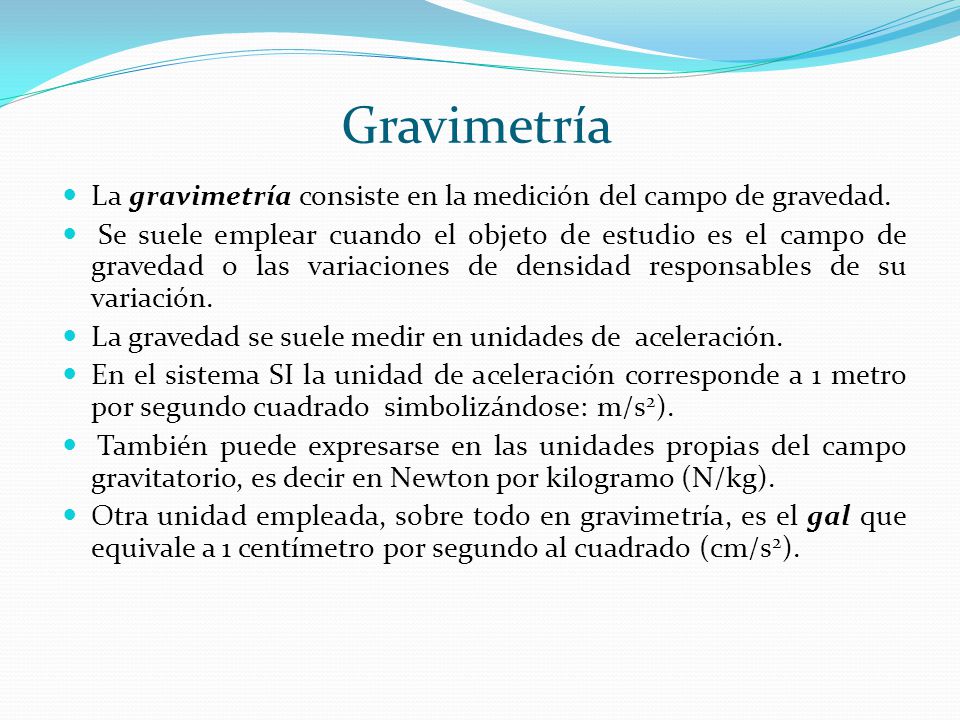 Gravimetría La gravimetría consiste en la medición del campo de gravedad.