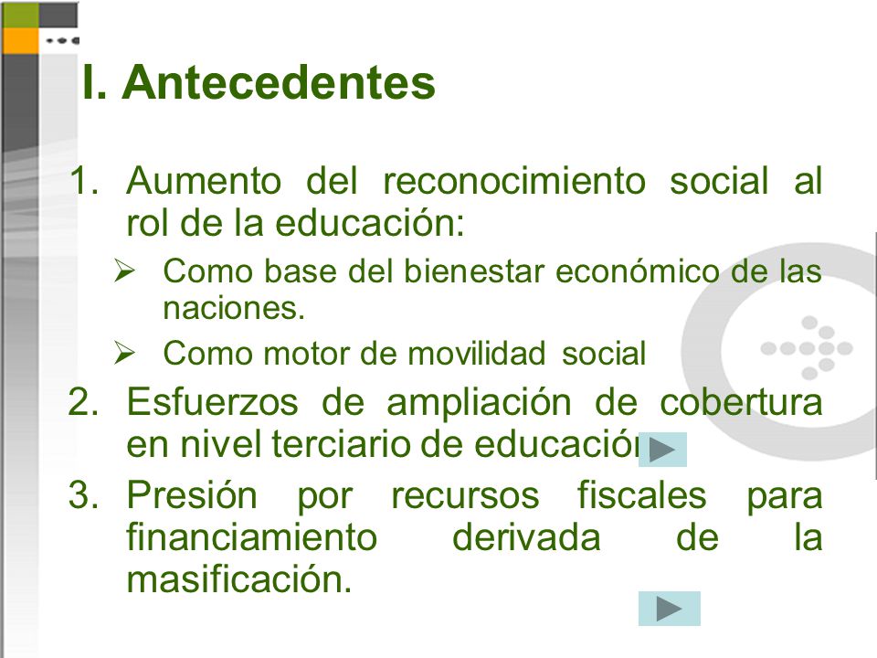 I. Antecedentes Aumento del reconocimiento social al rol de la educación: Como base del bienestar económico de las naciones.