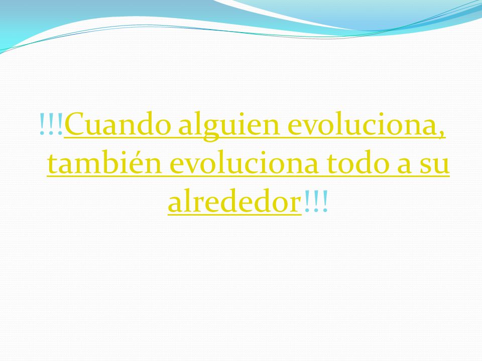 !!!Cuando alguien evoluciona, también evoluciona todo a su alrededor!!!