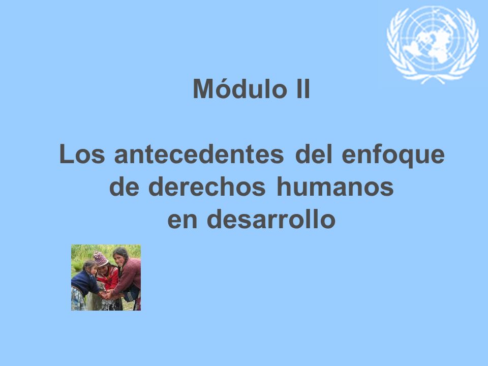 Módulo II Los antecedentes del enfoque de derechos humanos en desarrollo