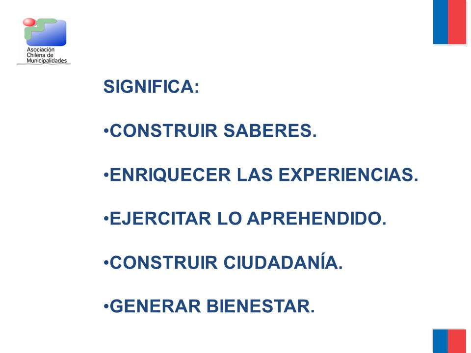 SIGNIFICA: CONSTRUIR SABERES. ENRIQUECER LAS EXPERIENCIAS. EJERCITAR LO APREHENDIDO. CONSTRUIR CIUDADANÍA.