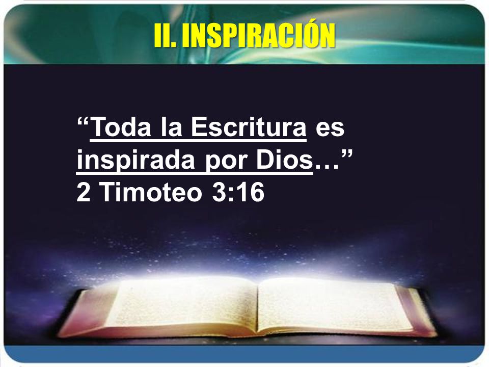 II. INSPIRACIÓN Toda la Escritura es inspirada por Dios… 2 Timoteo 3:16