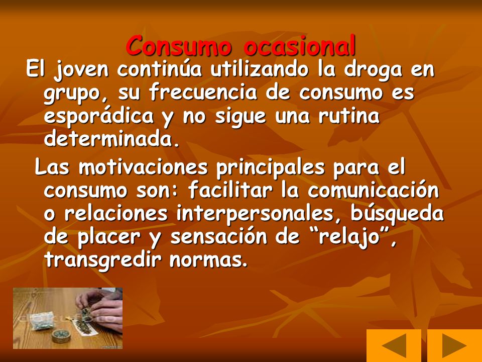 Consumo ocasional El joven continúa utilizando la droga en grupo, su frecuencia de consumo es esporádica y no sigue una rutina determinada.