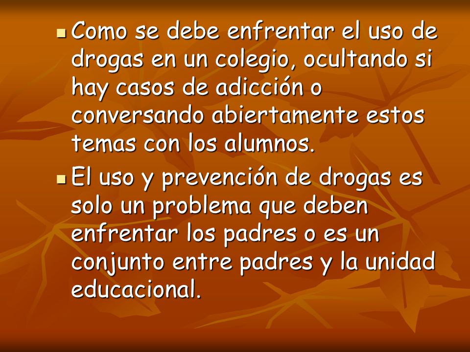 Como se debe enfrentar el uso de drogas en un colegio, ocultando si hay casos de adicción o conversando abiertamente estos temas con los alumnos.