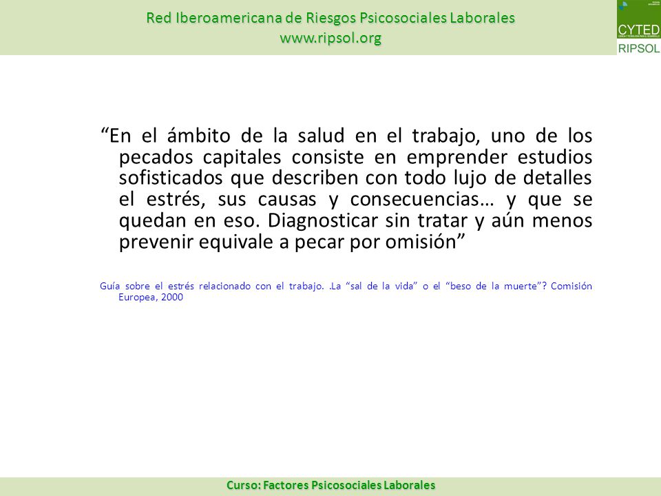 En el ámbito de la salud en el trabajo, uno de los pecados capitales consiste en emprender estudios sofisticados que describen con todo lujo de detalles el estrés, sus causas y consecuencias… y que se quedan en eso. Diagnosticar sin tratar y aún menos prevenir equivale a pecar por omisión