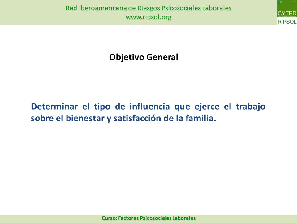 Objetivo General Determinar el tipo de influencia que ejerce el trabajo sobre el bienestar y satisfacción de la familia.