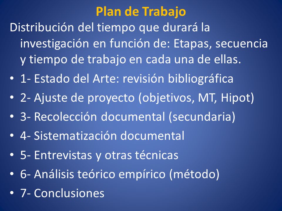 Plan de Trabajo Distribución del tiempo que durará la investigación en función de: Etapas, secuencia y tiempo de trabajo en cada una de ellas.