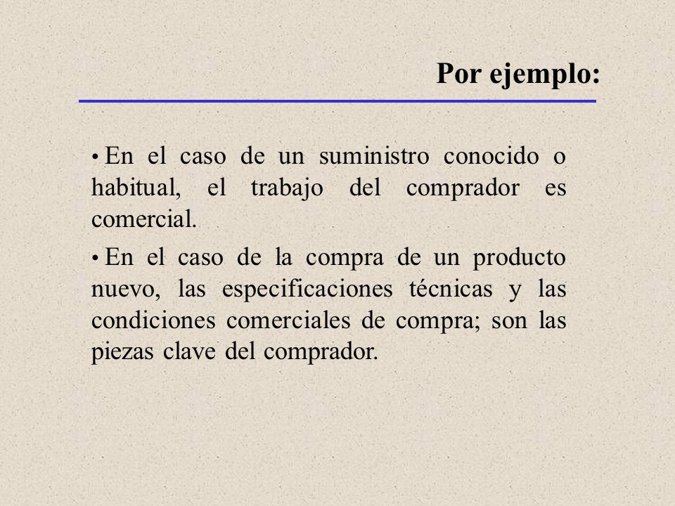 Por ejemplo: En el caso de un suministro conocido o habitual, el trabajo del comprador es comercial.