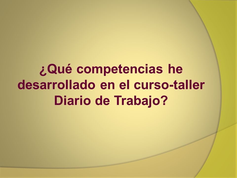 ¿Qué competencias he desarrollado en el curso-taller Diario de Trabajo
