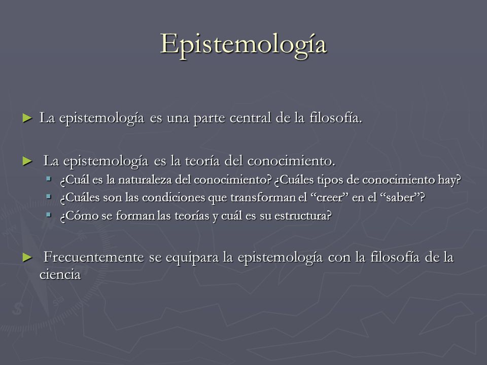 Epistemología La epistemología es una parte central de la filosofía.