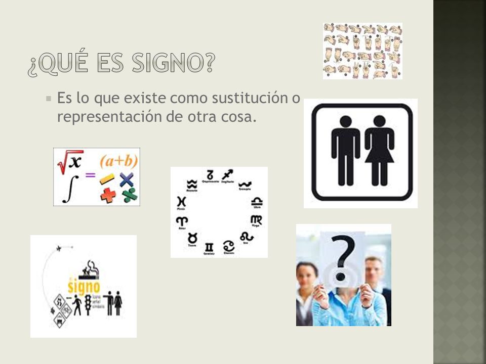 ¿QUÉ ES SIGNO Es lo que existe como sustitución o representación de otra cosa.