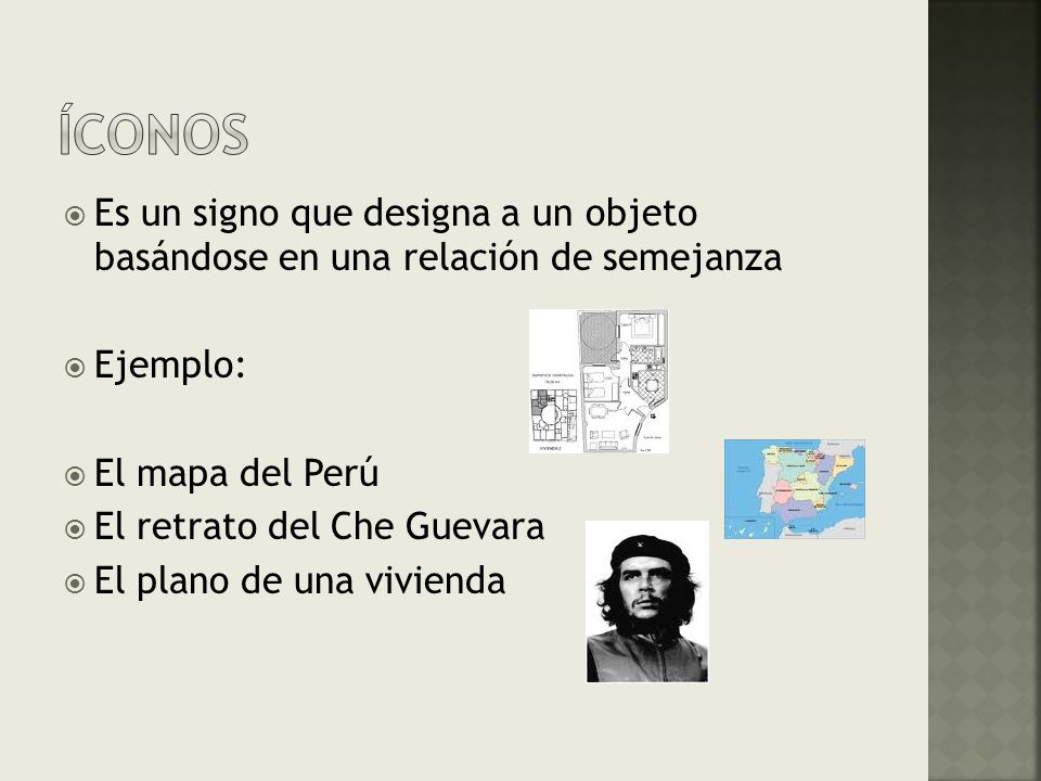 ÍCONOS Es un signo que designa a un objeto basándose en una relación de semejanza. Ejemplo: El mapa del Perú.