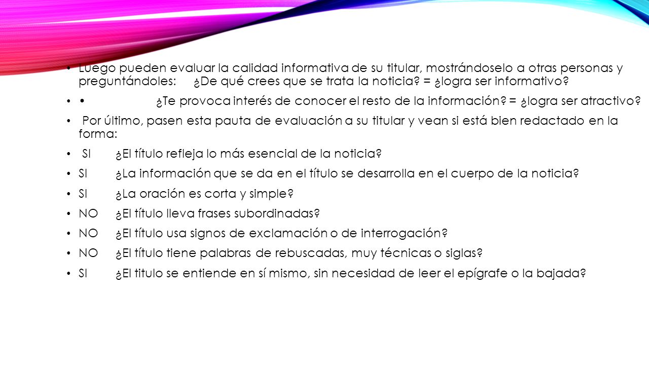 Luego pueden evaluar la calidad informativa de su titular, mostrándoselo a otras personas y preguntándoles: ¿De qué crees que se trata la noticia = ¿logra ser informativo