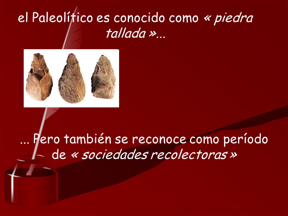 el Paleolítico es conocido como « piedra tallada »...