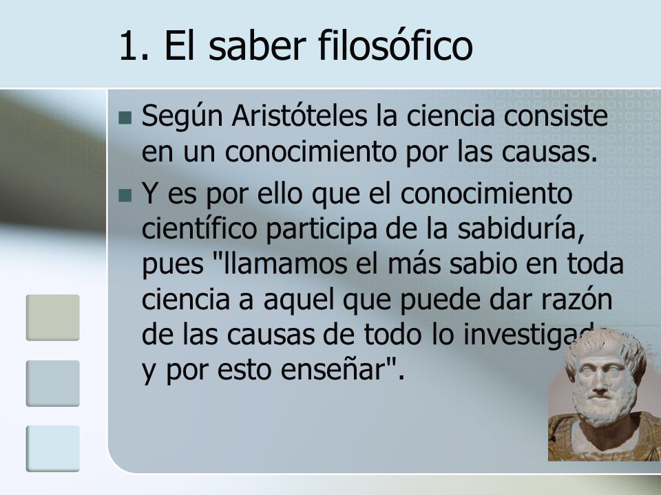 1. El saber filosófico Según Aristóteles la ciencia consiste en un conocimiento por las causas.