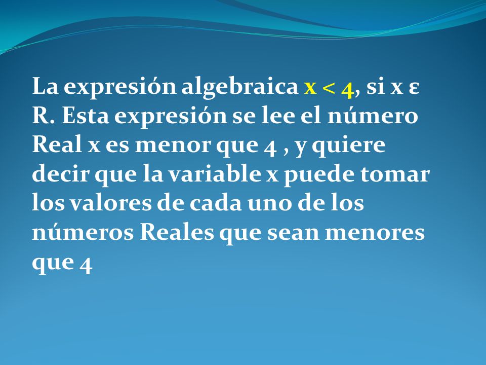 La expresión algebraica x < 4, si x ε R